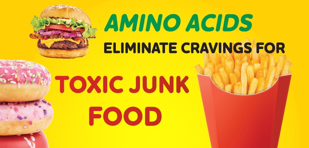 AMINO ACIDS ELIMINATE CRAVINGS FOR TOXIC JUNK FOOD